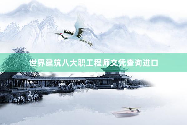 世界建筑八大职工程师文凭查询进口